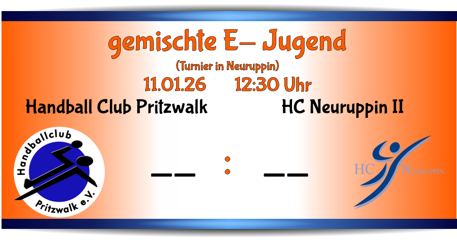 HC NEURUPPIN HC Neuruppin II -- Pritzwalk e.V. Handballclub Handball Club Pritzwalk -- gemischte E- Jugend (Turnier in Neuruppin) 11.01.26       12:30 Uhr      :