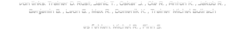 von links: Trainer D. Rust, Janic T. , Oskar J. , Ole R. , Anton K. , Jakob R. , Benjamin B. , Leon G. , Max R. , Domenik K. , Trainer Michel Bulirsch  es fehlen: Michel R. , Finn S.