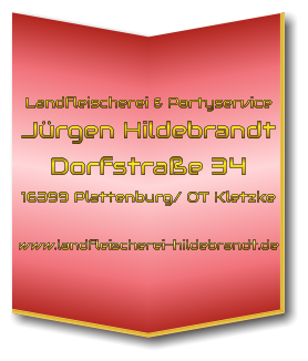 Landfleischerei & Partyservice Jürgen Hildebrandt Dorfstraße 34 16399 Plattenburg/ OT Kletzke  www.landfleischerei-hildebrandt.de