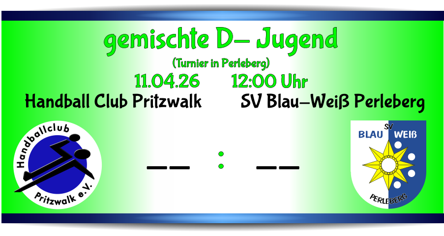 BLAU   WEIß SV PERLEBERG SV Blau-Weiß Perleberg -- Pritzwalk e.V. Handballclub Handball Club Pritzwalk -- gemischte D- Jugend (Turnier in Perleberg) 11.04.26        12:00 Uhr      :