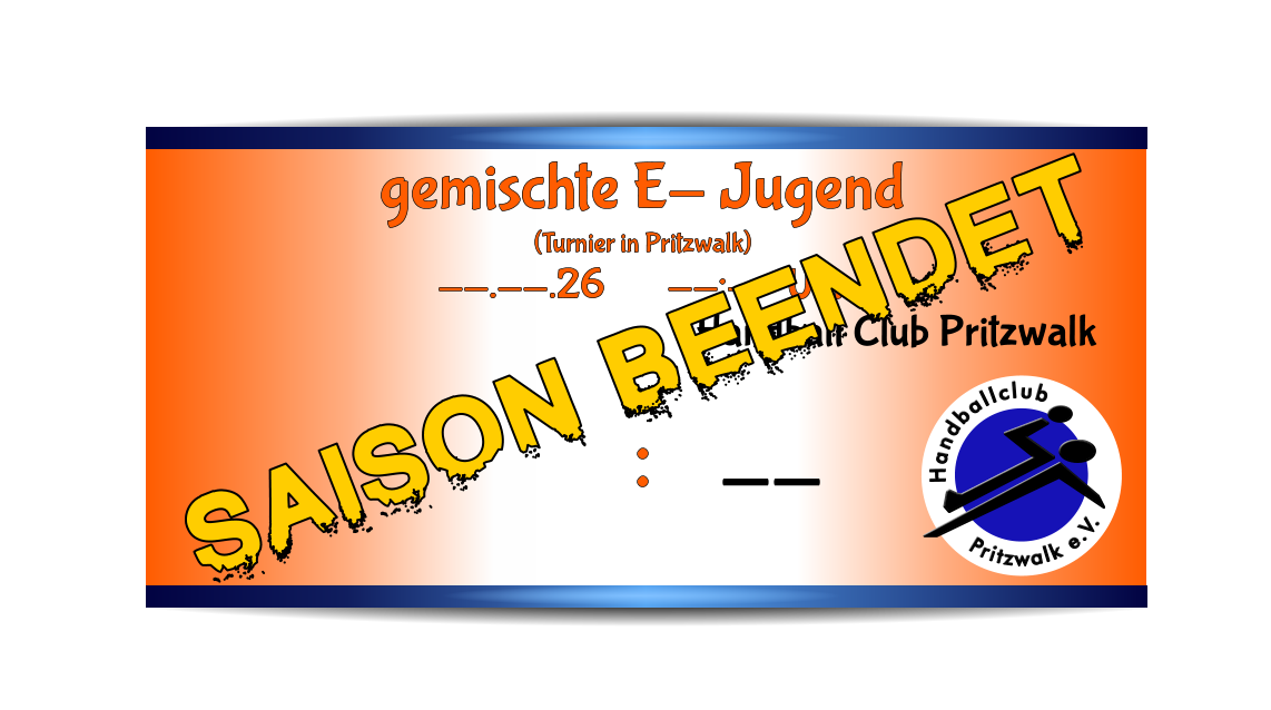 Pritzwalk e.V. Handballclub Handball Club Pritzwalk -- gemischte E- Jugend (Turnier in Pritzwalk) --.--.26       --:-- Uhr     : Saison beendet