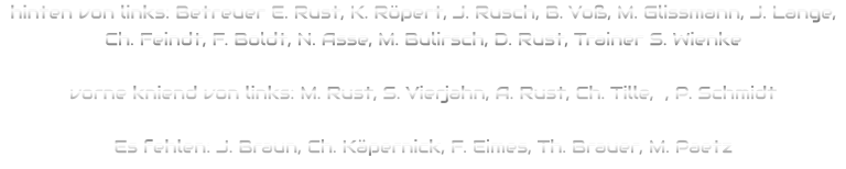 hinten von links: Betreuer E. Rust, K. Röpert, J. Rusch, B. Voß, M. Glissmann, J. Lange, Ch. Feindt, F. Boldt, N. Asse, M. Bulirsch, D. Rust, Trainer S. Wienke  vorne kniend von links: M. Rust, S. Vierjahn, A. Rust, Ch. Tille,  , P. Schmidt  Es fehlen: J. Braun, Ch. Käpernick, F. Eimes, Th. Brauer, M. Paetz