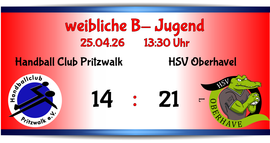 weibliche B- Jugend 25.04.26        13:30 Uhr    : OBERHAVEL HSV HSV HSV Oberhavel 21 Pritzwalk e.V. Handballclub Handball Club Pritzwalk 14